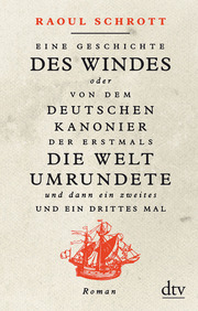 Eine Geschichte des Windes oder Von dem deutschen Kanonier der erstmals die Welt umrundete und dann ein zweites und ein drittes Mal - Cover