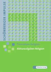 Schönberger Impulse - Praxisideen Religion, Abituraufgaben Religion