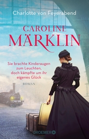Caroline Märklin - Sie brachte Kinderaugen zum Leuchten, doch kämpfte um ihr eigenes Glück