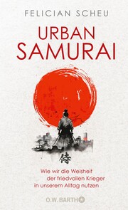 Urban Samurai. Wie wir die Weisheit der friedvollen Krieger in unserem Alltag nutzen - Cover