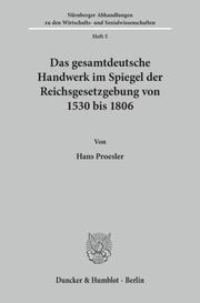 Das gesamtdeutsche Handwerk im Spiegel der Reichsgesetzgebung von 1530 bis 1806.