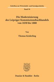 Die Modernisierung des Leipziger Kommissionsbuchhandels von 1830 bis 1888.