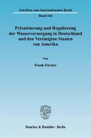 Privatisierung und Regulierung der Wasserversorgung in Deutschland und den Vereinigten Staaten von Amerika