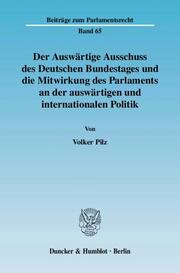 Der Auswärtige Ausschuss des Deutschen Bundestages und die Mitwirkung des Parlaments an der auswärtigen und internationalen Politik.