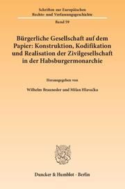 Bürgerliche Gesellschaft auf dem Papier: Konstruktion, Kodifikation und Realisation der Zivilgesellschaft in der Habsburgermonarchie.