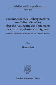 Ein unbekanntes Rechtsgutachten von Felinus Sandeus über die Auslegung des Testaments des Juristen Johannes de Lignano.