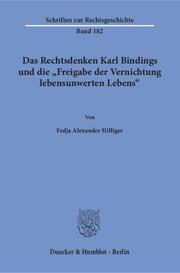 Das Rechtsdenken Karl Bindings und die 'Freigabe der Vernichtung lebensunwerten Lebens'.