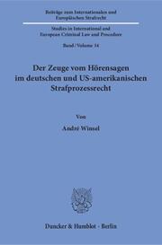 Der Zeuge vom Hörensagen im deutschen und US-amerikanischen Strafprozessrecht.