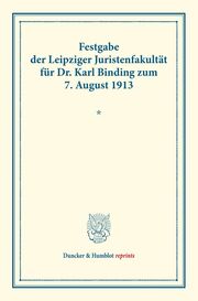 Festgabe der Leipziger Juristenfakultät für Dr.Karl Binding zum 7.August 1913.