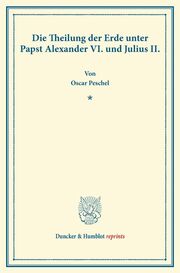 Die Theilung der Erde unter Papst Alexander VI.und Julius II.