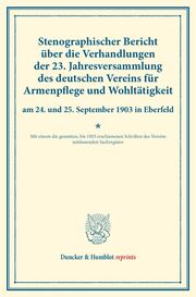 Stenographischer Bericht über die Verhandlungen der 23. Jahresversammlung des deutschen Vereins für Armenpflege und Wohltätigkeit am 24. und 25. September 1903 in Eberfeld.