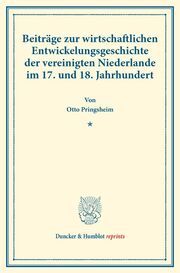 Beiträge zur wirtschaftlichen Entwickelungsgeschichte der vereinigten Niederlande im 17. und 18. Jahrhundert.