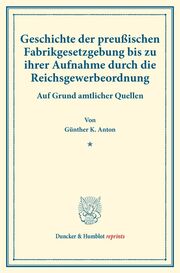 Geschichte der preußischen Fabrikgesetzgebung bis zu ihrer Aufnahme durch die Reichsgewerbeordnung.