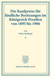 Die Kaufpreise für ländliche Besitzungen im Königreich Preußen von 1895 bis 1906.
