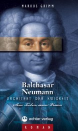 Balthasar Neumann - Architekt der Ewigkeit