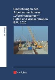 Empfehlungen des Arbeitsausschusses 'Ufereinfassungen' Häfen und Wasserstraßen EAU 2020 - Cover