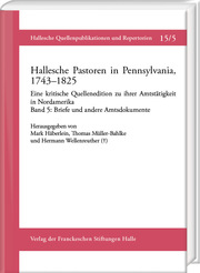 Hallesche Pastoren in Pennsylvania, 1743-1825. Eine kritische Quellenedition zu ihrer Amtstätigkeit in Nordamerika