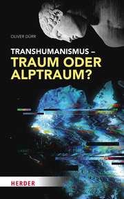 Transhumanismus - Traum oder Alptraum?