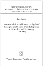 'Staatswirtschaft vom Himmel herabgeholt.' Konzeptionen liberaler Wirschaftspolitik in Universität und Verwaltung 1785-1845