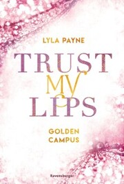 Trust My Lips - Golden-Campus-Trilogie, Band 2 (Prickelnde New-Adult-Romance auf der glamourösen Golden Isles Academy. Für alle Fans von KISS ME ONCE.)