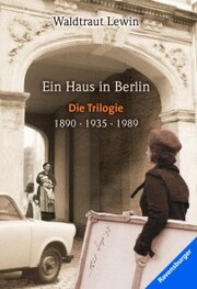 Ein Haus in Berlin, Band 1-3: 1890 - 1935 - 1989