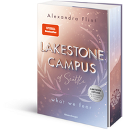 Lakestone Campus, Band 1: What We Fear (Band 1 der neuen New-Adult-Reihe von SPIEGEL-Bestsellerautorin Alexandra Flint mit Lieblingssetting Seattle - Limitierte Auflage mit Farbschnitt und Charakterkarte)