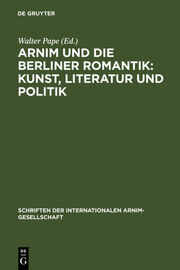 Arnim und die Berliner Romantik: Kunst, Literatur und Politik