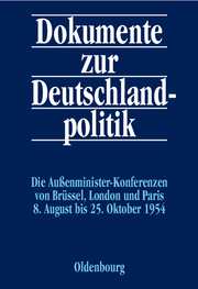 Dokumente zur Deutschlandpolitik / Die Außenministerkonferenzen von Brüssel, London und Paris 8.August bis 25.Oktober 1954