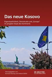 Das neue Kosovo: Eigenstaatlichkeit, Demokratie und 'Europa' im jüngsten Staat des Kontinents