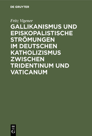 Gallikanismus und episkopalistische Strömungen im deutschen Katholizismus zwischen Tridentinum und Vaticanum