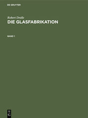 Robert Dralle: Die Glasfabrikation. Band 1