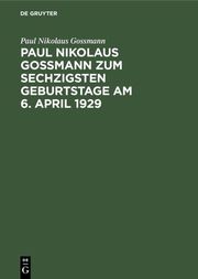 Paul Nikolaus Gossmann zum sechzigsten Geburtstage am 6. April 1929