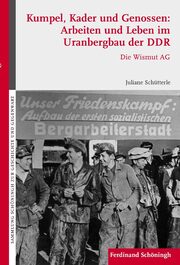 Kumpel, Kader und Genossen: Arbeiten und Leben im Uranbergbau der DDR
