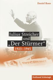 Julius Streicher und 'Der Stürmer' 1923-1945