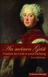 An meinen Geist: Friedrich der Große in seiner Dichtung