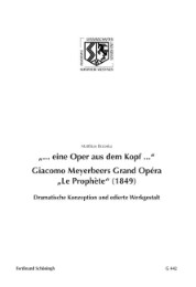 '...eine Oper aus dem Kopf ...'.Giacomo Meyerbeers Grand Opéra 'Le Prophète' (1849)
