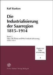 Die Industrialisierung der Saarregion 1815-1914 / Die Industrialisierung der Saarregion 1815-1914. Band 2 - Cover