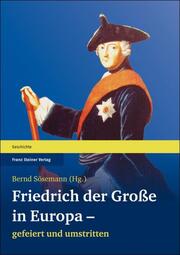Friedrich der Große in Europa - gefeiert und umstritten