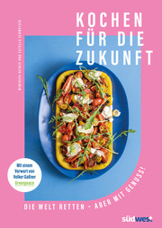 Kochen für die Zukunft - Die Welt retten - aber mit Genuss! - Cover