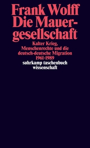 Die Mauergesellschaft. Kalter Krieg, Menschenrechte und die deutsch-deutsche Migration 1961-1989. (=stw 2297). - Cover