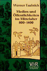 Medien und Öffentlichkeiten im Mittelalter 800-1400