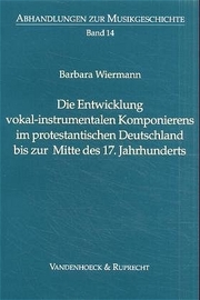 Die Entwicklung vokal-instrumentalen Komponierens im protestantischen Deutschland bis zur Mitte des 17.Jahrhunderts