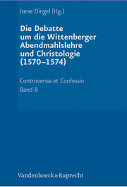 Die Debatte um die Wittenberger Abendmahlslehre und Christologie (1570-1574)