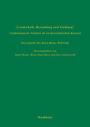 Landschaft, Besiedlung und Siedlung. Archäologische Studien im nordeuropäischen Kontext. Festschrift für Karl-Heinz Willroth