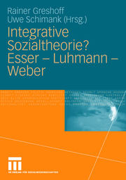 Integrative Sozialtheorie? Esser, Luhmann, Weber