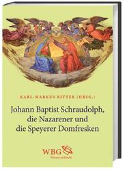 Johann Baptist Schraudolph, die Nazarener und die Speyerer Domfresken