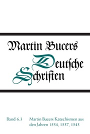 Martin Bucers Katechismen aus den Jahren 1534,1537,1543