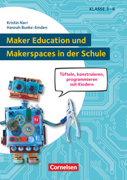 Maker Education und Makerspaces in der Schule - Tüfteln, konstruieren, programmieren mit Kindern in Klasse 3 bis 6