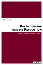 Das Imaginäre und die Revolution. Tunesien in revolutionären Zeiten. - Cover