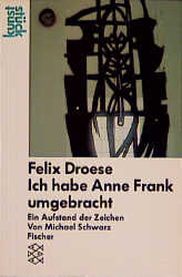 Felix Dröse: Ich habe Anne Frank umgebracht
